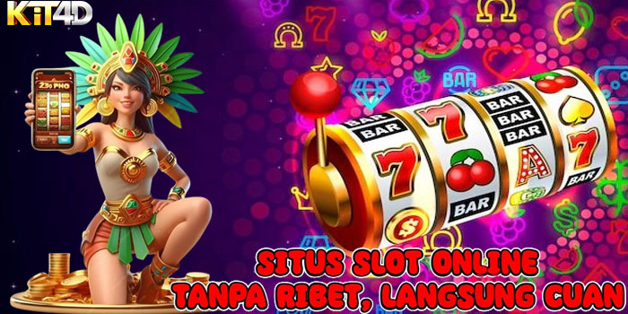KIT4D - Situs Slot Online Tanpa Ribet, Langsung Cuan